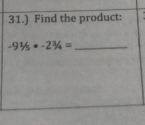 31.) Find the product: 
_ -9^1/_5· -2^3/_4=