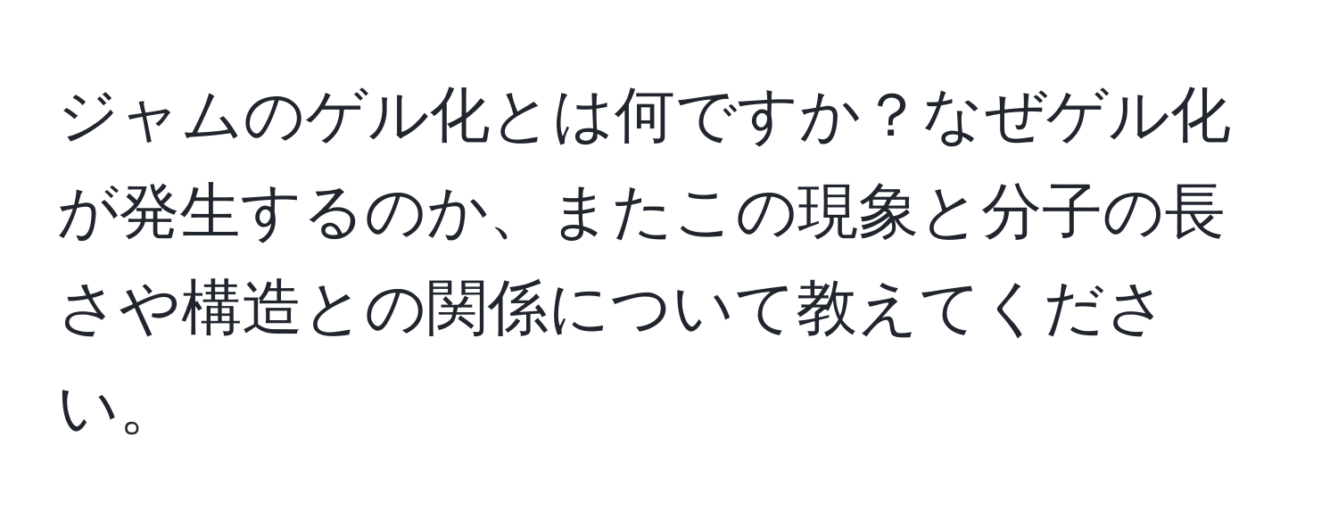 ジャムのゲル化とは何ですか？なぜゲル化が発生するのか、またこの現象と分子の長さや構造との関係について教えてください。