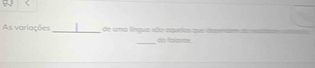 As variações_ de uma língua são aquetos que alssera 
_do falante.