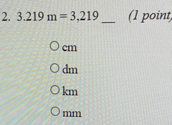 3.219m=3,219 _(1 point
cm
dm
km
mm