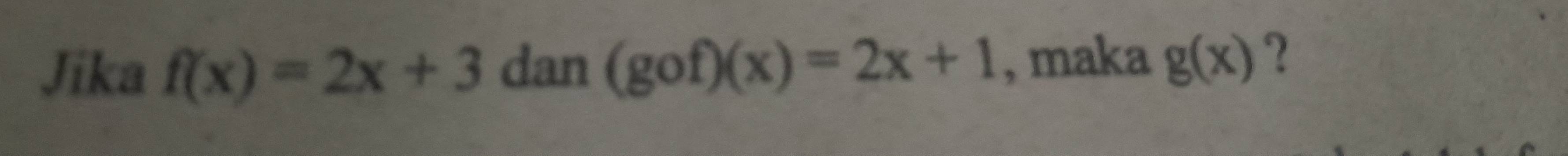 Jika f(x)=2x+3 dan (gof)(x)=2x+1 , maka g(x) ?