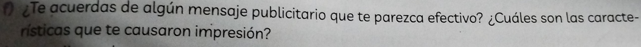 ¿Te acuerdas de algún mensaje publicitario que te parezca efectivo? ¿Cuáles son las caracte- 
rísticas que te causaron impresión?