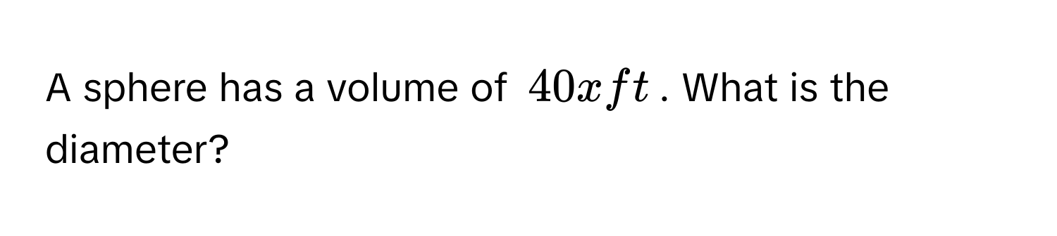 Solved: A sphere has a volume of 40x ft. What is the diameter? [Math]