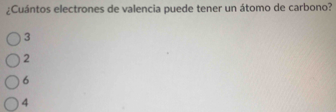 ¿Cuántos electrones de valencia puede tener un átomo de carbono?
3
2
6
4