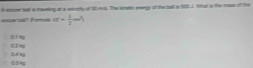 A scoser bal a teeting at at vecpty of 50 mis. The konetic evergy of the sall is S0 2. What s the mass of the
eca 1a67 Fomie 4E= 1/2 mv^2)
Tng
(3)g
15g