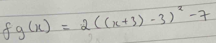 fg(x)=2((x+3)-3)^2-7