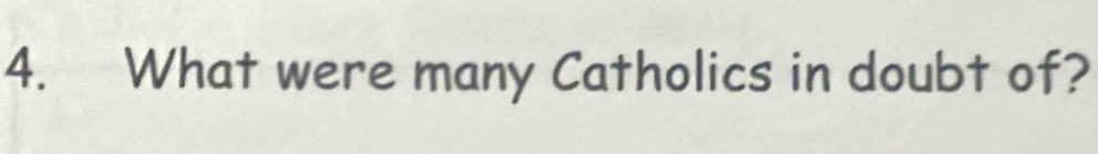 What were many Catholics in doubt of?