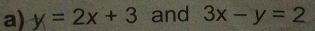 y=2x+3 and 3x-y=2