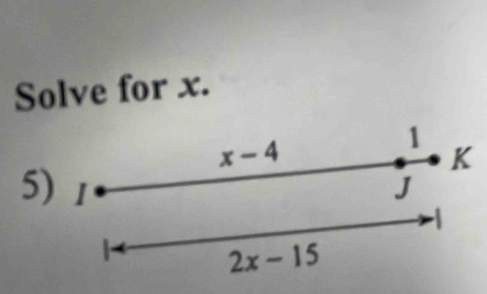 Solve for x.
x-4
1
K
5) I J
1
2x-15