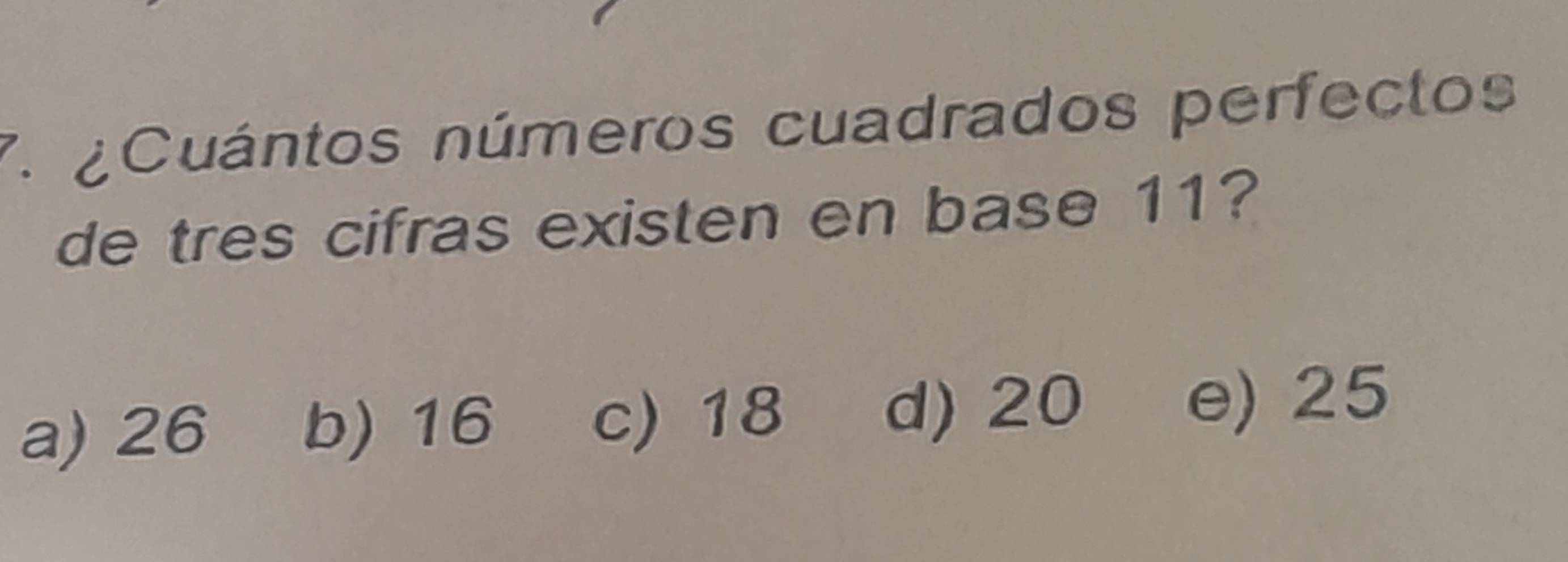 ¿Cuántos números cuadrados perfectos
de tres cifras existen en base 11?
a) 26 b) 16 c) 18 d) 20
e) 25