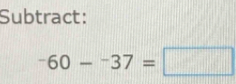 Subtract:
^-60-^-37=□