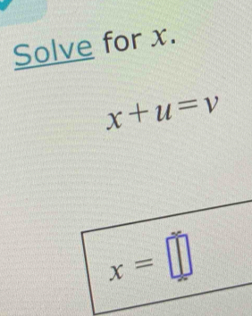 Solve for x.
x+u=v
x=□