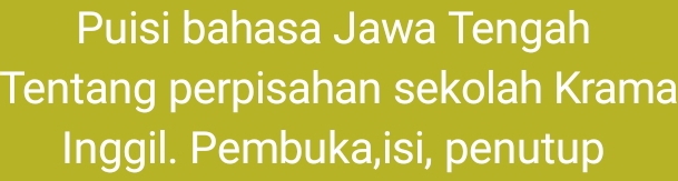 Puisi bahasa Jawa Tengah 
Tentang perpisahan sekolah Krama 
Inggil. Pembuka,isi, penutup