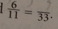 1  6/11 =frac 33.