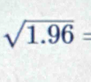 sqrt(1.96)=