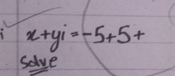 x+yi=-5+5+
salve