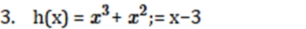 h(x)=x^3+x^2;=x-3