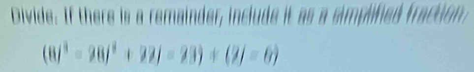 Divide. If there is a remainder, include it as a
(8j^3-28j^3+22j=23)+(2j=6)