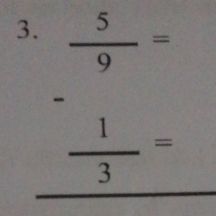  5/9 =
-
 1/3 =