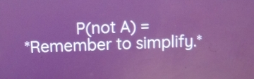 P(notA)=
*Remember to simplify.*