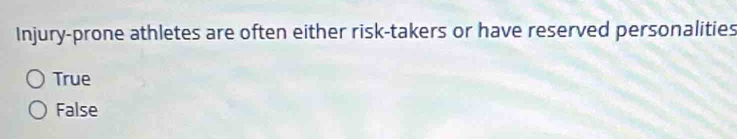 Injury-prone athletes are often either risk-takers or have reserved personalities
True
False