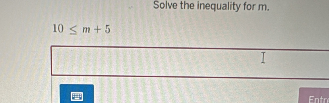 Solve the inequality for m.
10≤ m+5
r