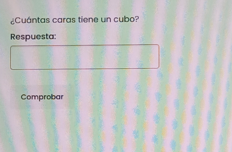 ¿Cuántas caras tiene un cubo? 
Respuesta: 
Comprobar