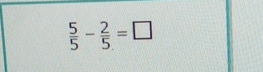  5/5 - 2/5 =□