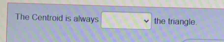 The Centroid is always the triangle.
