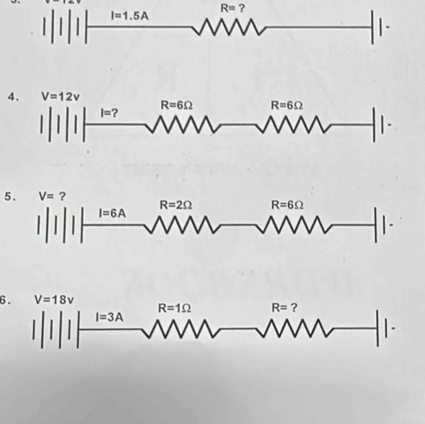 R=
I=1.5A
|- 
4. V=12v
R=6Omega
R=6Omega
I= ? 
5. V= ?
R=2Omega
R=6Omega
I=6A
- 
6. V=18v
R=1Omega
R= ?
I=3A
-