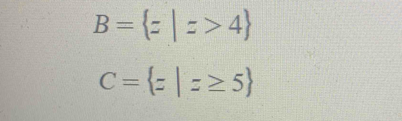 B= z|z>4
C= z|z≥ 5