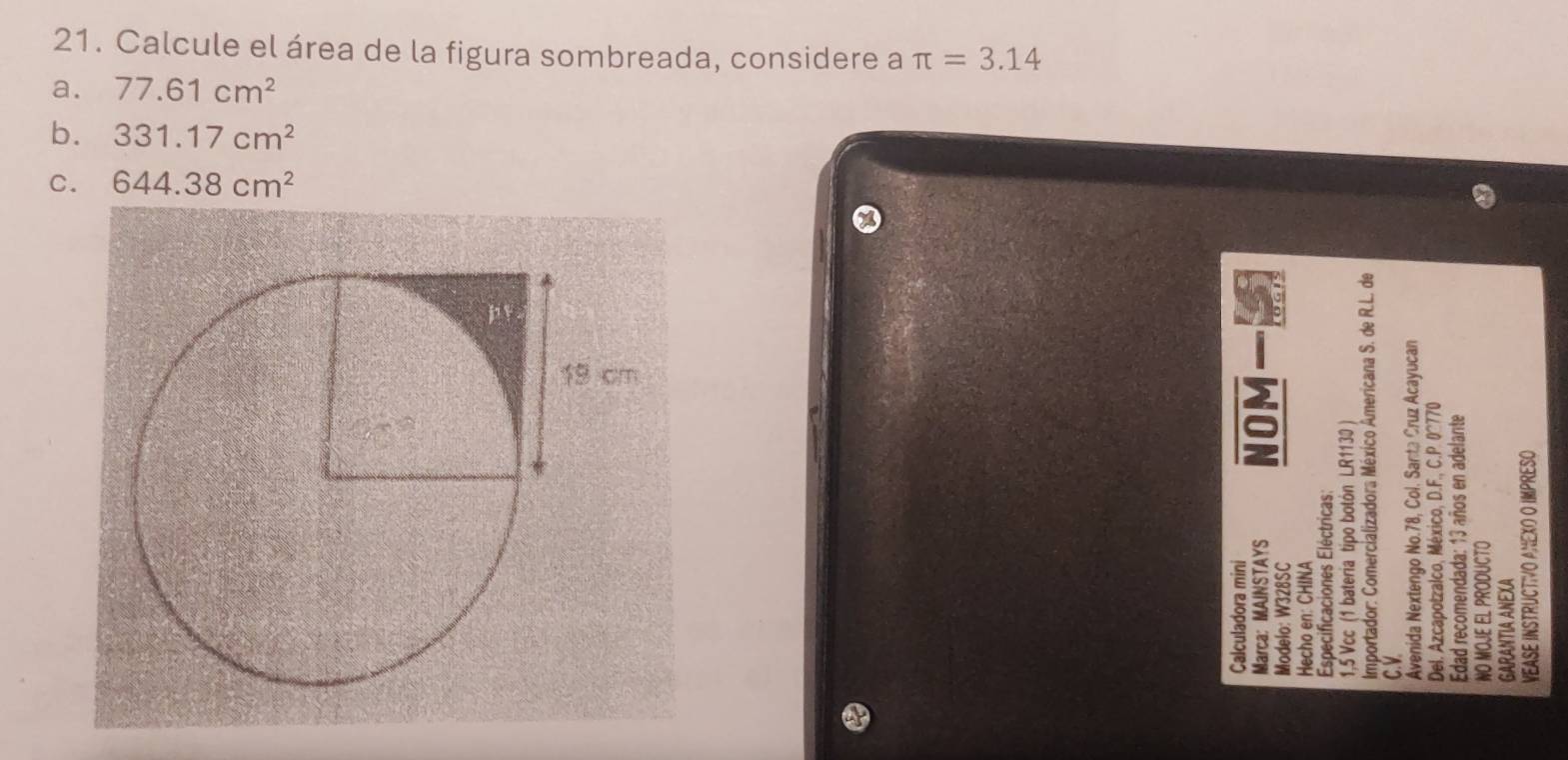 Calcule el área de la figura sombreada, considere a π =3.14
a. 77.61cm^2
b. 331.17cm^2
C. 644.38cm^2
3 3 s
8 a