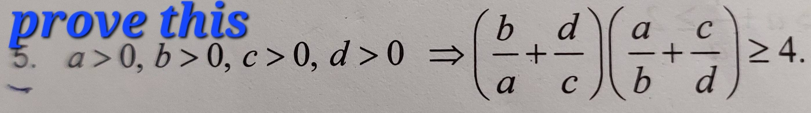 prove this 
5 a>0, b>0, c>0, d>0
 1/2 
( b/a + d/c )( a/b + c/d )≥ 4.