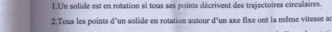 Un solide est en rotation si tous ses points décrivent des trajectoires circulaires. 
2.Tous les points d’un solide en rotation autour d’un axe fixe ont la même vitesse an