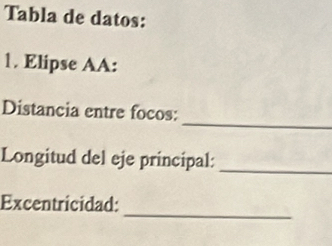 Tabla de datos: 
1. Elipse AA: 
_ 
Distancia entre focos: 
Longitud del eje principal:_ 
_ 
Excentricidad: