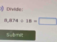 Divide:
8,874/ 18=□
Submit