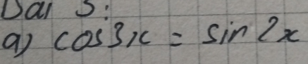 Dal 3: 
a cos 3x=sin 2x