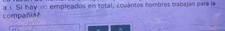 a s. Si hay 192 empleados en total, ¿cuántos hombres trabajan para la 
compañía?