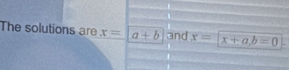 The solutions are x=a+b and x=|x+a, b=0