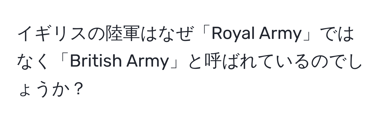 イギリスの陸軍はなぜ「Royal Army」ではなく「British Army」と呼ばれているのでしょうか？