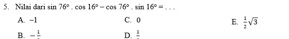 Nilai dari sin 76°.cos 16°-cos 76°.sin 16°= _
A. −1 C. 0
E.  1/2 sqrt(3)
B. -frac 1 D. frac 1