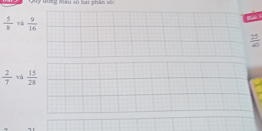 Quy dong mau so hai phan so:
 5/8  và  9/16 
Bai 5
 25/40 
 2/7  và  15/28 