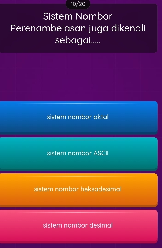 10/20
Sistem Nombor
Perenambelasan juga dikenali
sebagai.....
sistem nombor oktal
sistem nombor ASCII
sistem nombor heksadesimal
sistem nombor desimal