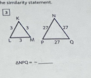 he similarity statement. 
3
△ NPQ=sim _