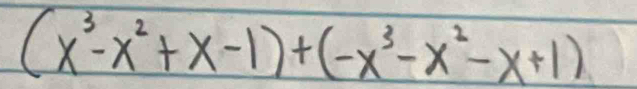 (x^3-x^2+x-1)+(-x^3-x^2-x+1)