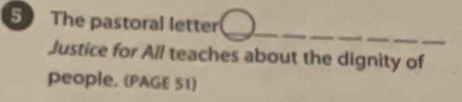 The pastoral letter 
Justice for All teaches about the dignity of 
people. (PAGE 51)
