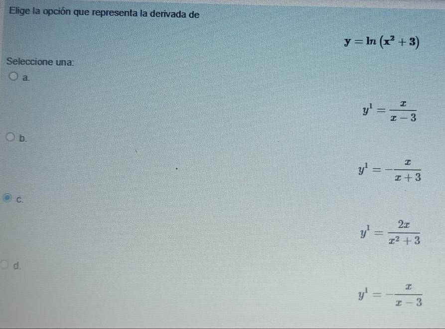 Elige la opción que representa la derivada de
y=ln (x^2+3)
Seleccione una:
a.
y^1= x/x-3 
b.
y^1=- x/x+3 
C.
y^1= 2x/x^2+3 
d.
y^1=- x/x-3 