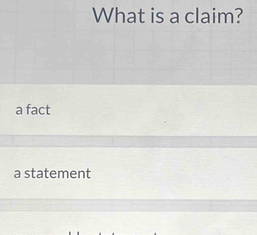 What is a claim?
a fact
a statement