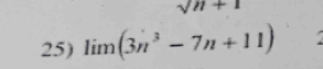 sqrt(n)+1
25) lim (3n^3-7n+11)