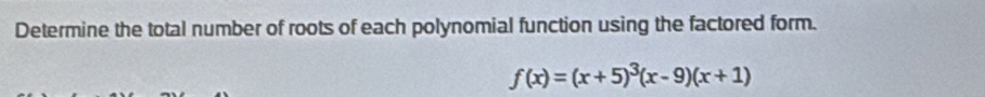 Determine the total number of roots of each polynomial function using the factored form.
f(x)=(x+5)^3(x-9)(x+1)